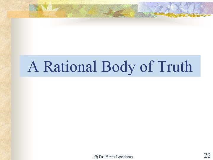 A Rational Body of Truth @ Dr. Heinz Lycklama 22 