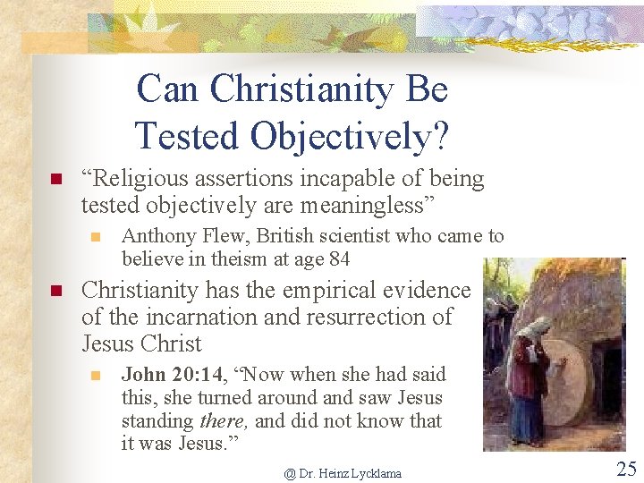 Can Christianity Be Tested Objectively? n “Religious assertions incapable of being tested objectively are