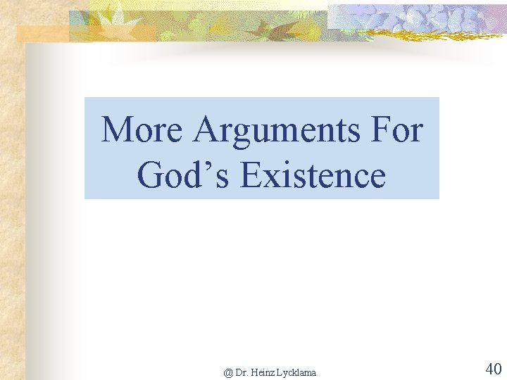 More Arguments For God’s Existence @ Dr. Heinz Lycklama 40 