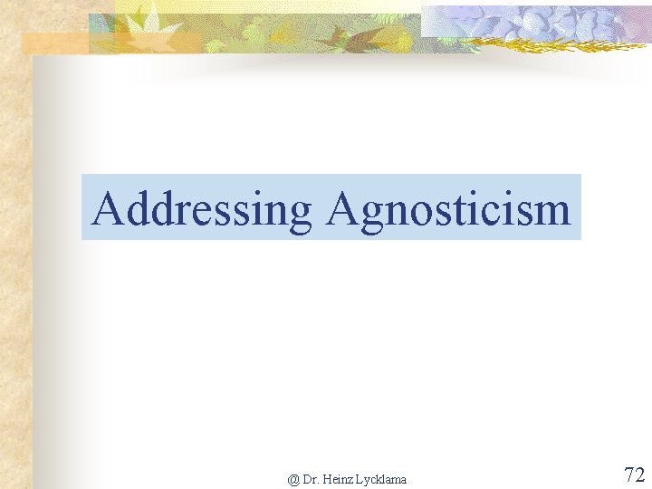 Addressing Agnosticism @ Dr. Heinz Lycklama 72 