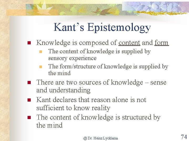 Kant’s Epistemology n Knowledge is composed of content and form n n n The