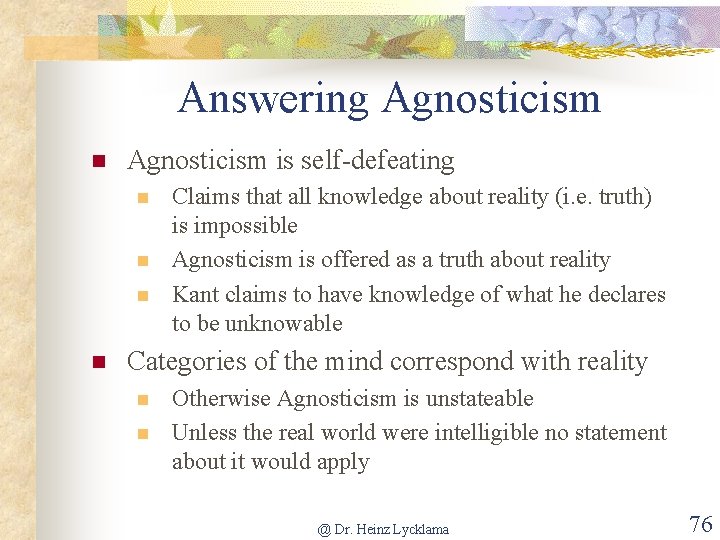 Answering Agnosticism n Agnosticism is self-defeating n n Claims that all knowledge about reality