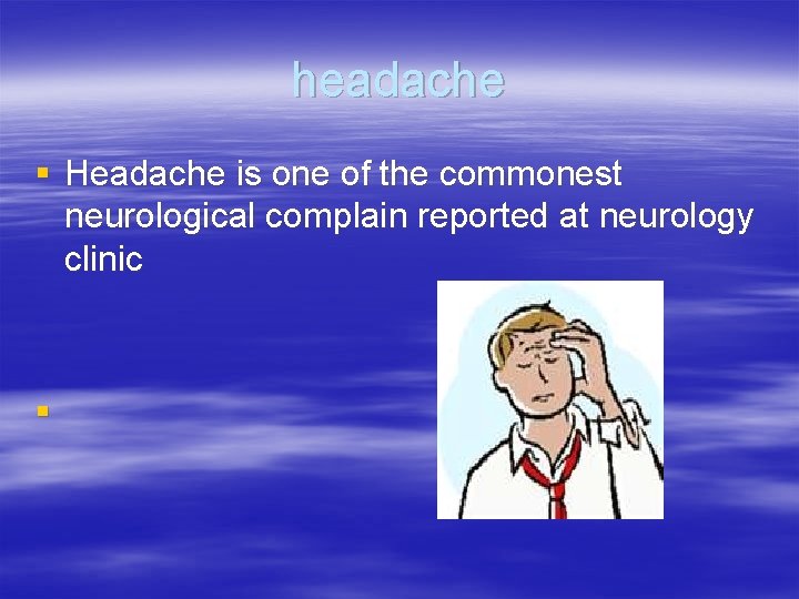 headache § Headache is one of the commonest neurological complain reported at neurology clinic