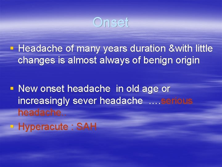 Onset § Headache of many years duration &with little changes is almost always of