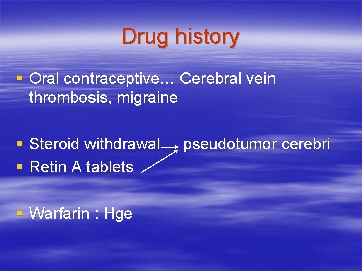 Drug history § Oral contraceptive… Cerebral vein thrombosis, migraine § Steroid withdrawal § Retin