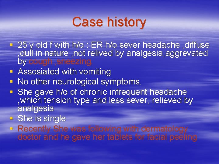 Case history § 25 y old f with h/o : ER h/o sever headache