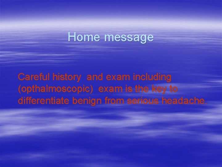 Home message Careful history and exam including (opthalmoscopic) exam is the key to differentiate