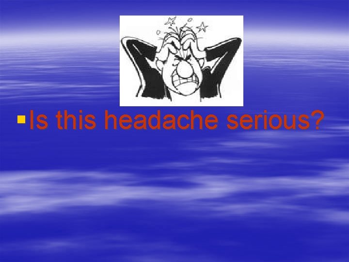 § Is this headache serious? 