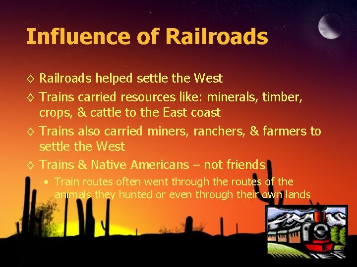 Influence of Railroads ◊ Railroads helped settle the West ◊ Trains carried resources like: