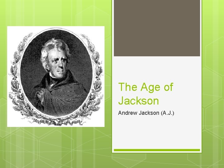 The Age of Jackson Andrew Jackson (A. J. ) 