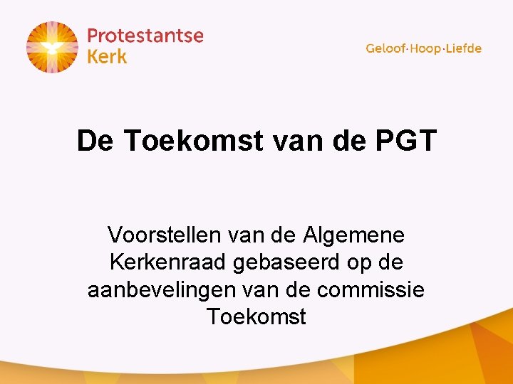 De Toekomst van de PGT Voorstellen van de Algemene Kerkenraad gebaseerd op de aanbevelingen