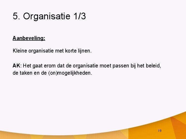 5. Organisatie 1/3 Aanbeveling: Kleine organisatie met korte lijnen. AK: Het gaat erom dat