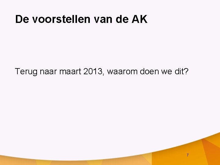 De voorstellen van de AK Terug naar maart 2013, waarom doen we dit? 7