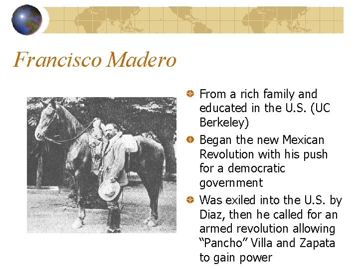 Francisco Madero From a rich family and educated in the U. S. (UC Berkeley)