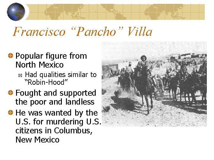 Francisco “Pancho” Villa Popular figure from North Mexico Had qualities similar to “Robin-Hood” Fought