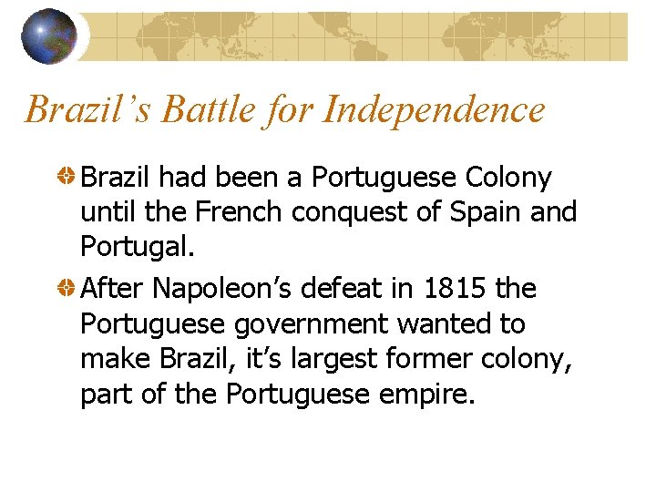 Brazil’s Battle for Independence Brazil had been a Portuguese Colony until the French conquest