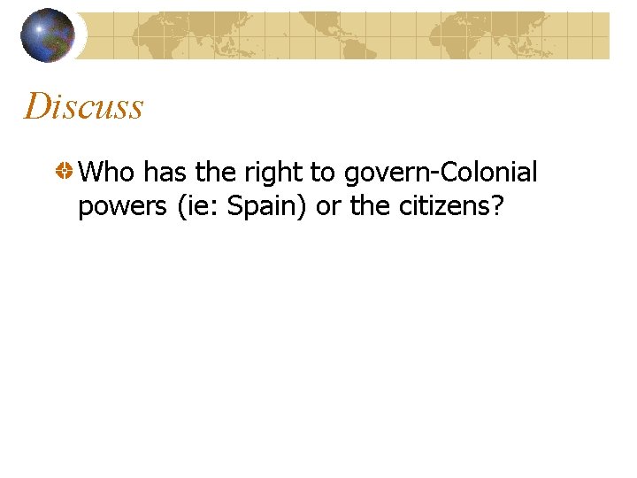 Discuss Who has the right to govern-Colonial powers (ie: Spain) or the citizens? 