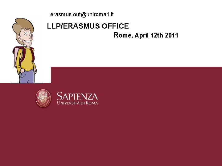 erasmus. out@uniroma 1. it LLP/ERASMUS OFFICE Rome, April 12 th 2011 Tiziana De Matteis