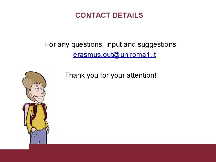 CONTACT DETAILS For any questions, input and suggestions erasmus. out@uniroma 1. it Thank you