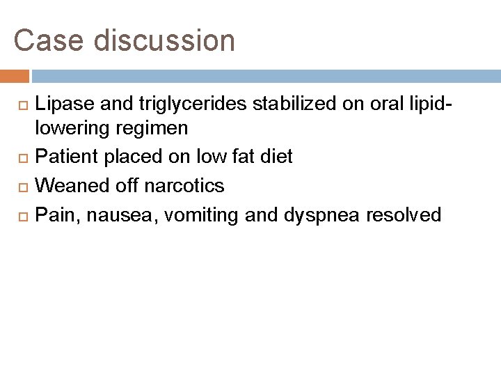 Case discussion Lipase and triglycerides stabilized on oral lipidlowering regimen Patient placed on low