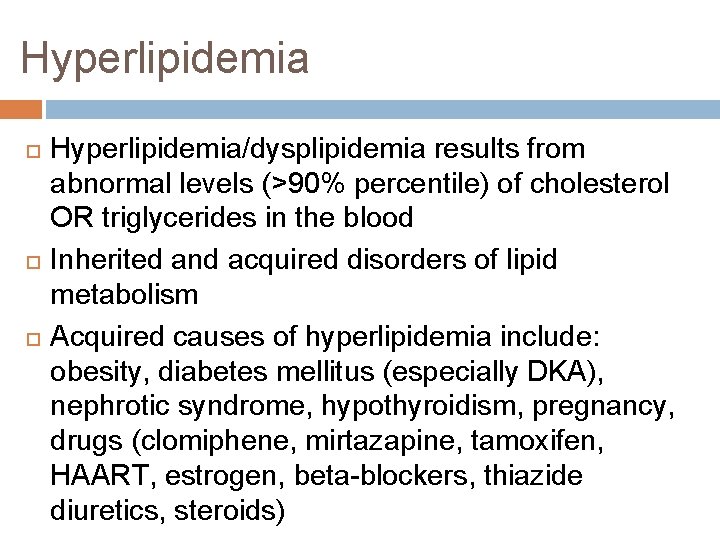 Hyperlipidemia Hyperlipidemia/dysplipidemia results from abnormal levels (>90% percentile) of cholesterol OR triglycerides in the