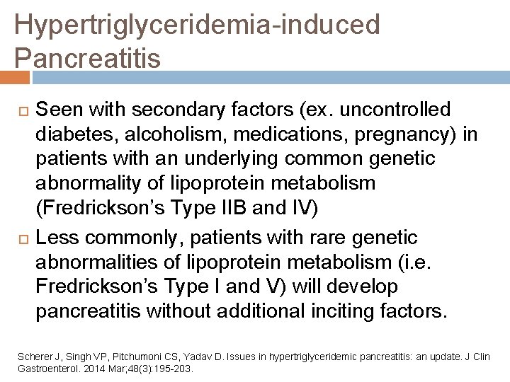 Hypertriglyceridemia-induced Pancreatitis Seen with secondary factors (ex. uncontrolled diabetes, alcoholism, medications, pregnancy) in patients Hypertriglyceridemia-induced Pancreatitis Seen with secondary factors (ex. uncontrolled diabetes, alcoholism, medications, pregnancy) in patients
