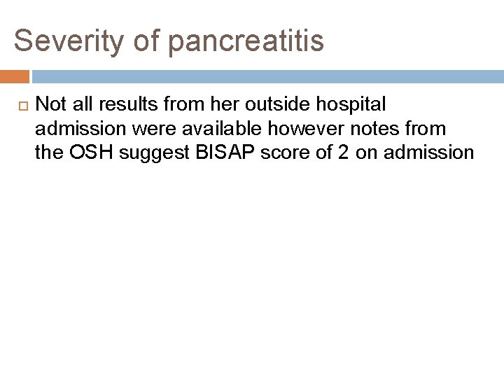 Severity of pancreatitis Not all results from her outside hospital admission were available however