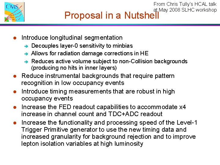 From Chris Tully’s HCAL talk at May 2008 SLHC workshop Proposal in a Nutshell From Chris Tully’s HCAL talk at May 2008 SLHC workshop Proposal in a Nutshell