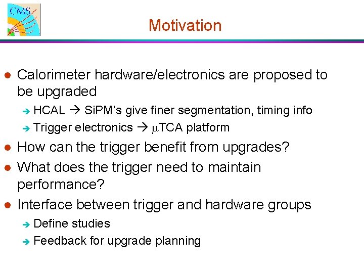 Motivation l Calorimeter hardware/electronics are proposed to be upgraded HCAL Si. PM’s give finer Motivation l Calorimeter hardware/electronics are proposed to be upgraded HCAL Si. PM’s give finer
