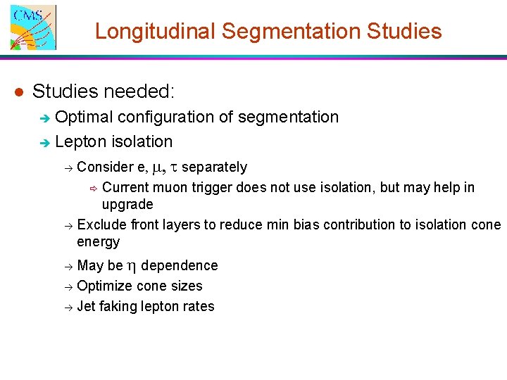 Longitudinal Segmentation Studies l Studies needed: Optimal configuration of segmentation è Lepton isolation Consider Longitudinal Segmentation Studies l Studies needed: Optimal configuration of segmentation è Lepton isolation Consider