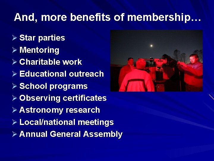 And, more benefits of membership… Ø Star parties Ø Mentoring Ø Charitable work Ø