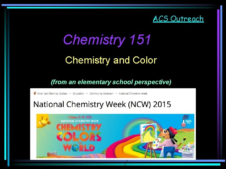 ACS Outreach Chemistry 151 Chemistry and Color (from an elementary school perspective) 