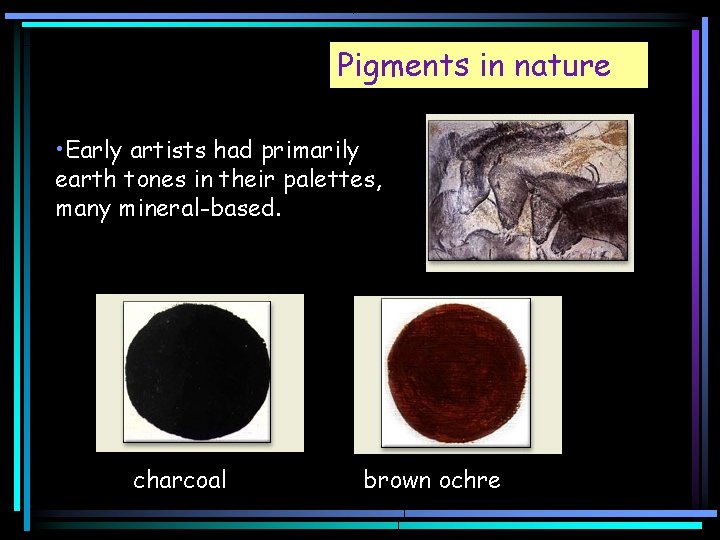 Pigments in nature • Early artists had primarily earth tones in their palettes, many