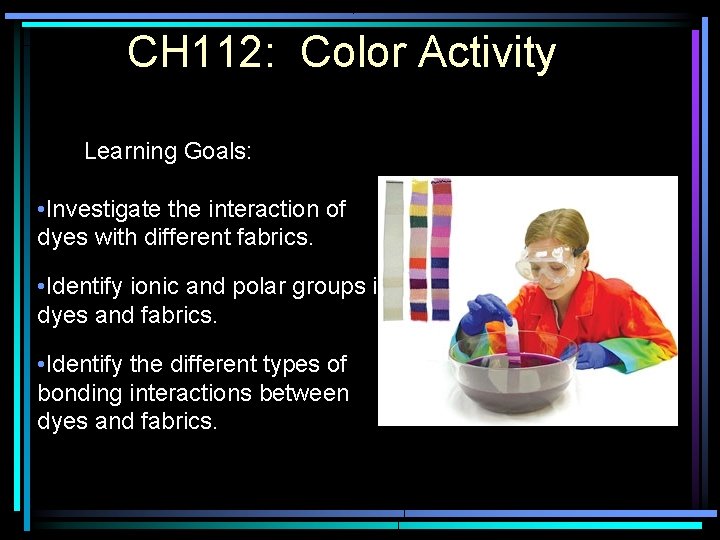 CH 112: Color Activity Learning Goals: • Investigate the interaction of dyes with different