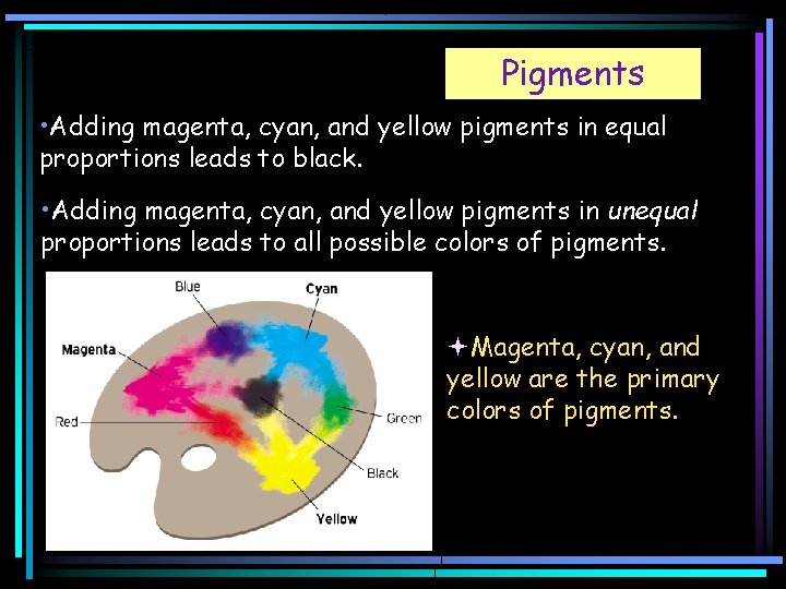 Pigments • Adding magenta, cyan, and yellow pigments in equal proportions leads to black.