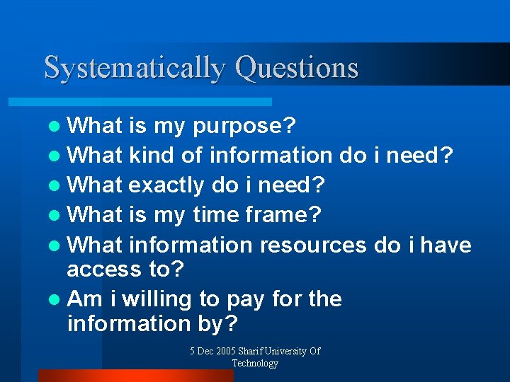 Systematically Questions l What is my purpose? l What kind of information do i