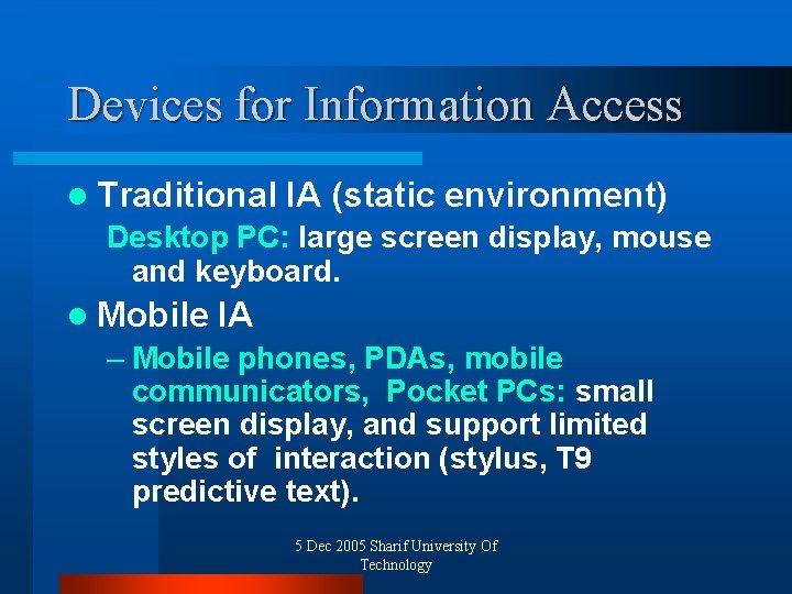 Devices for Information Access l Traditional IA (static environment) Desktop PC: large screen display,