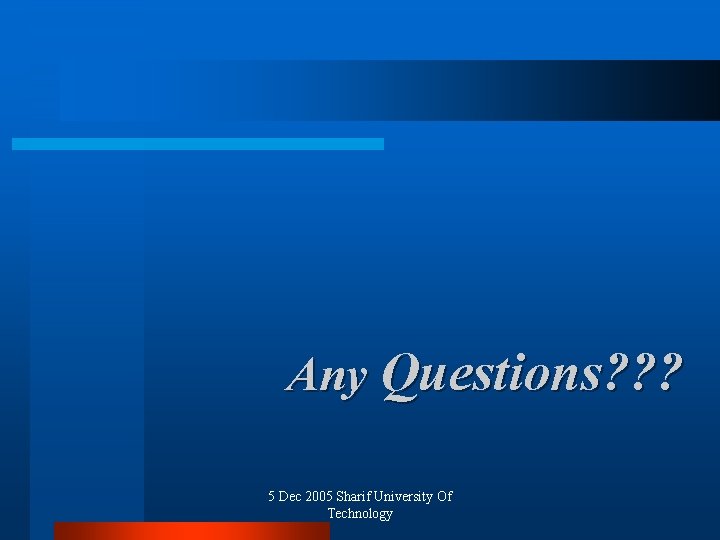 Any Questions? ? ? 5 Dec 2005 Sharif University Of Technology 
