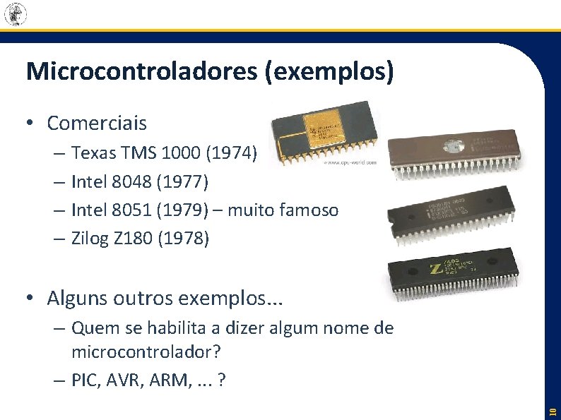 Microcontroladores (exemplos) • Comerciais – – Texas TMS 1000 (1974) Intel 8048 (1977) Intel