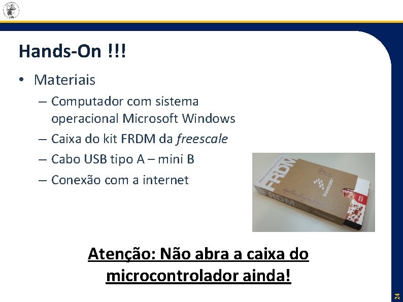 Hands-On !!! • Materiais – Computador com sistema operacional Microsoft Windows – Caixa do