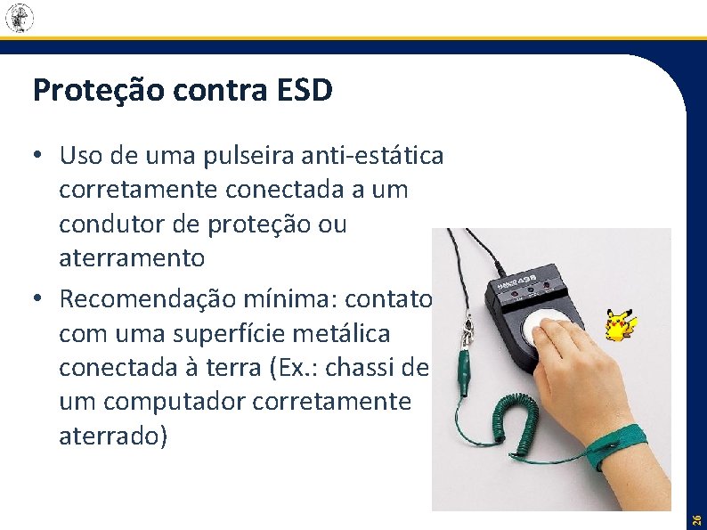 Proteção contra ESD 26 • Uso de uma pulseira anti-estática corretamente conectada a um