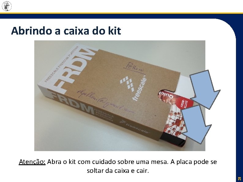 Abrindo a caixa do kit 28 Atenção: Abra o kit com cuidado sobre uma