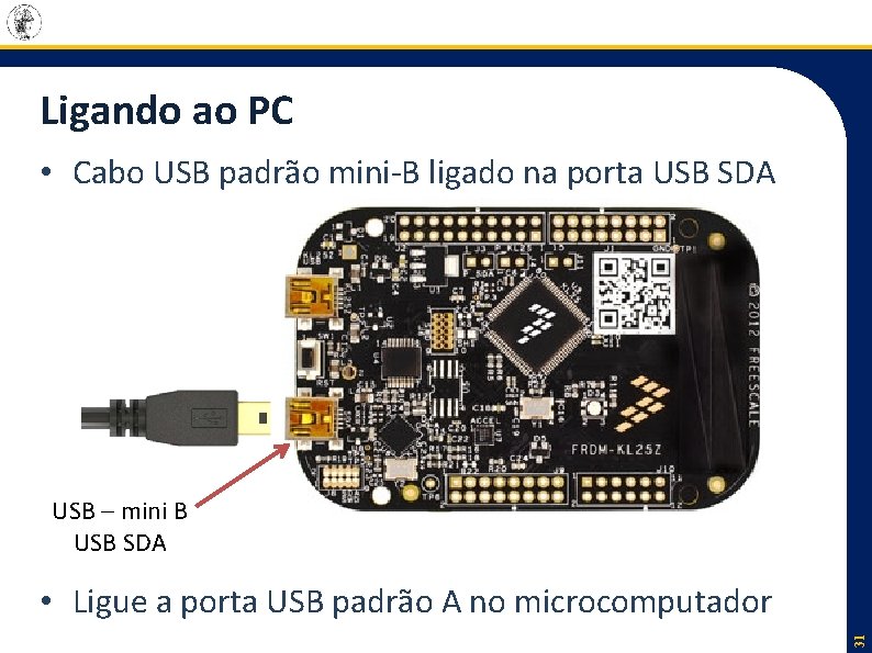 Ligando ao PC • Cabo USB padrão mini-B ligado na porta USB SDA USB