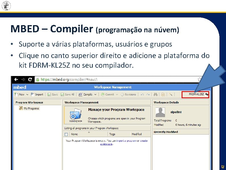 MBED – Compiler (programação na núvem) 42 • Suporte a várias plataformas, usuários e