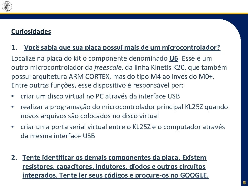 Curiosidades 1. Você sabia que sua placa possui mais de um microcontrolador? Localize na