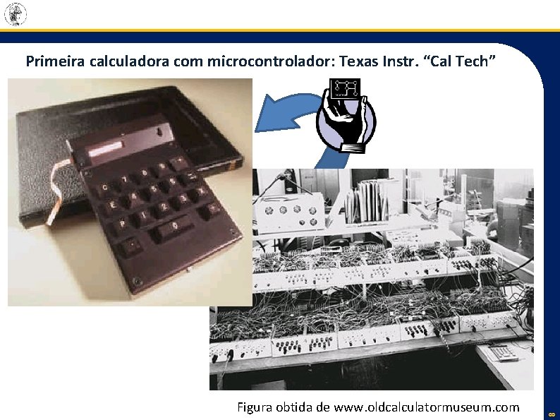Figura obtida de www. oldcalculatormuseum. com 8 Primeira calculadora com microcontrolador: Texas Instr. “Cal