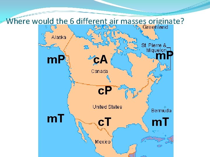 Where would the 6 different air masses originate? m. P c. A m. P