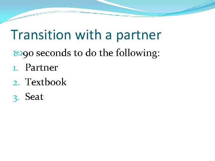 Transition with a partner 90 seconds to do the following: 1. Partner 2. Textbook