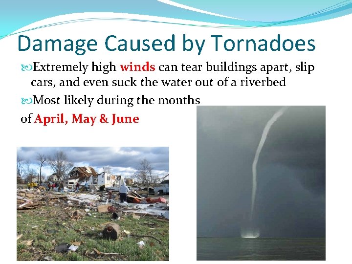 Damage Caused by Tornadoes Extremely high winds can tear buildings apart, slip cars, and