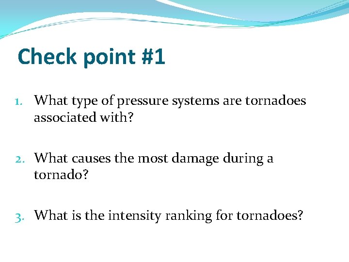 Check point #1 1. What type of pressure systems are tornadoes associated with? 2.